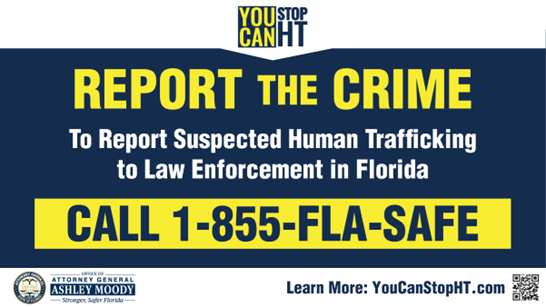 To Report Suspected Human Trafficking to Law Enforcement in Florida Call 1-855-FLA-SAFE Learn More: YouCanStopHT.com